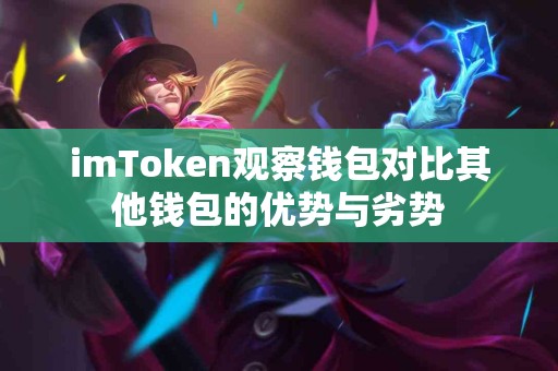 imToken观察钱包对比其他钱包的优势与劣势