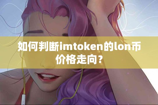 如何判断imtoken的lon币价格走向？