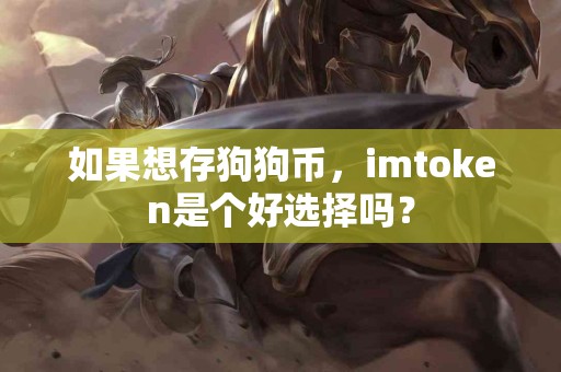 如果想存狗狗币，imtoken是个好选择吗？