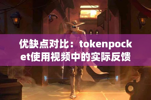 优缺点对比：tokenpocket使用视频中的实际反馈