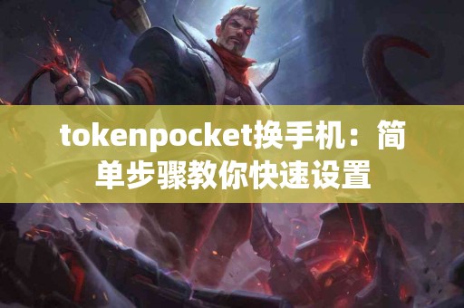 tokenpocket换手机：简单步骤教你快速设置