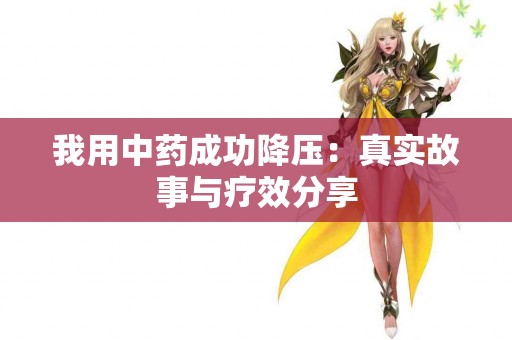 我用中药成功降压：真实故事与疗效分享