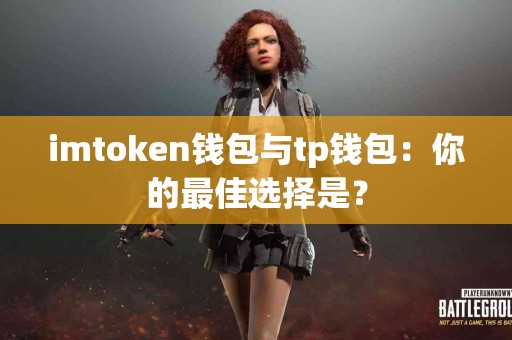 imtoken钱包与tp钱包:你的最佳选择是? imtoken钱包与tp钱包:你的最佳选择是?