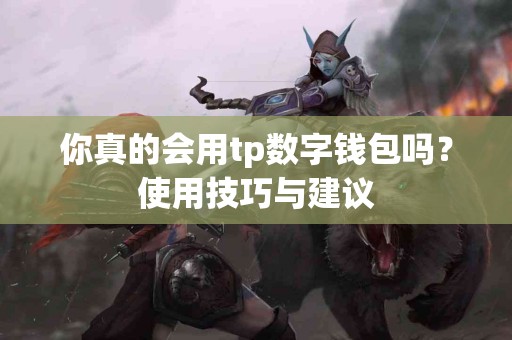 你真的会用tp数字钱包吗？使用技巧与建议